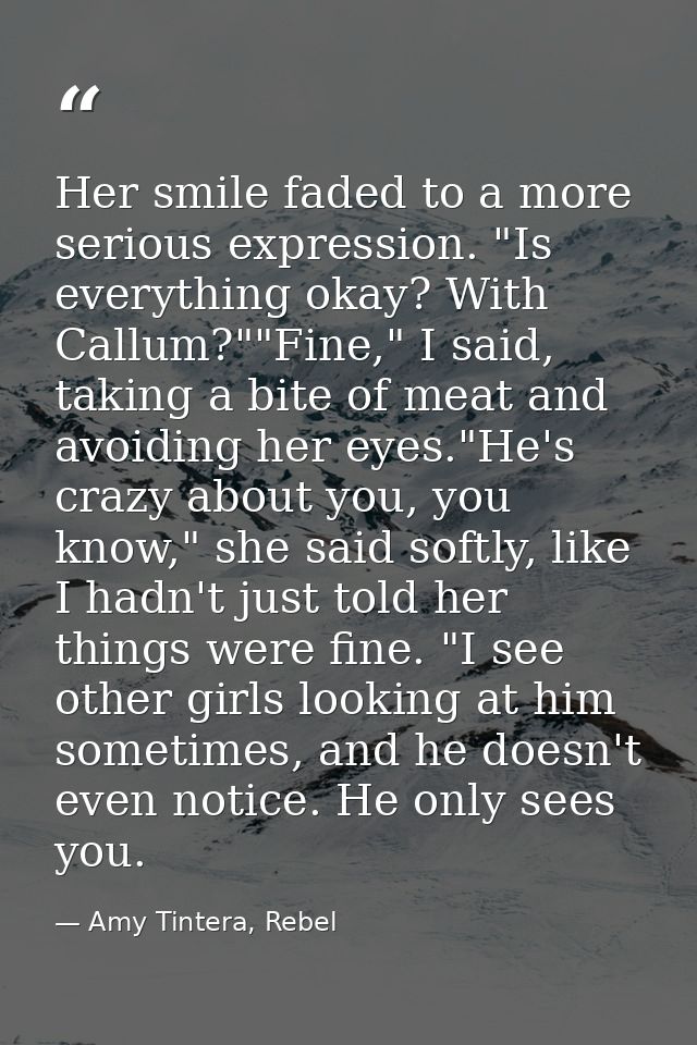Her smile faded to a more serious expression. "Is everything okay? With Callum?""Fine," I said, taking a bite of meat an — Amy Tintera, Rebel