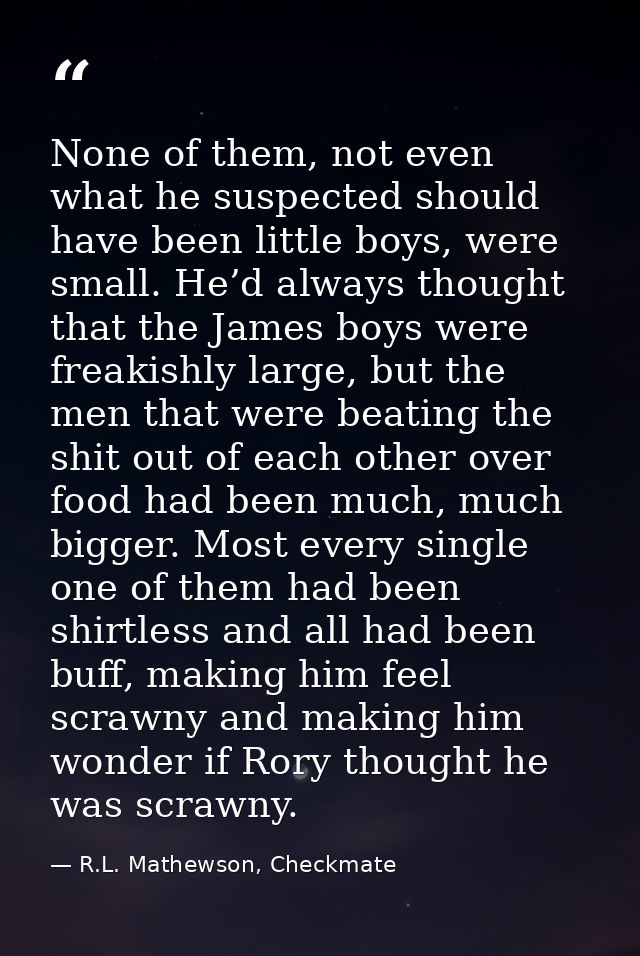 None of them, not even what he suspected should have been little boys, were small. He’d always thought that the James bo — R.L. Mathewson, Checkmate