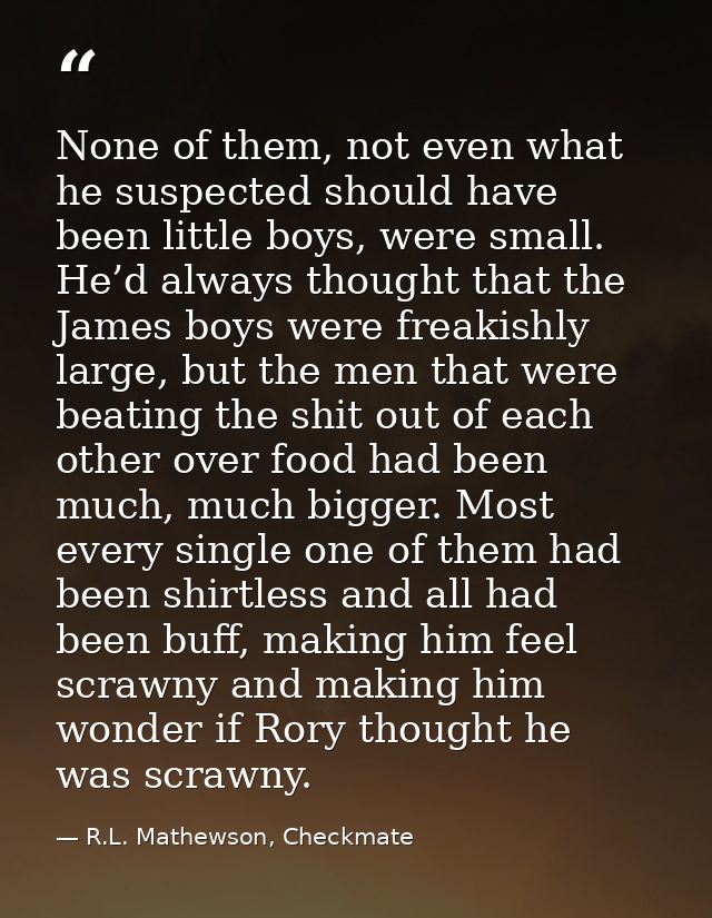 None of them, not even what he suspected should have been little boys, were small. He’d always thought that the James bo — R.L. Mathewson, Checkmate