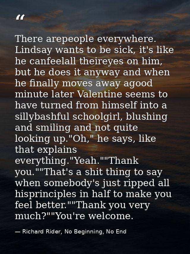 There arepeople everywhere. Lindsay wants to be sick, it's like he canfeelall theireyes on him, but he does it anyway an — Richard Rider, No Beginning, No End