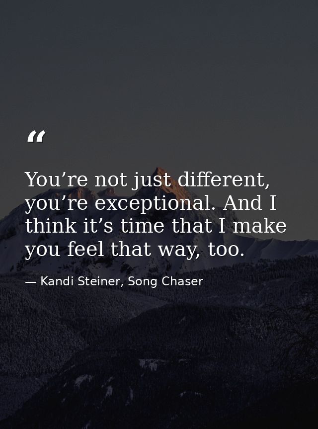 You’re not just different, you’re exceptional. And I think it’s time that I make you feel that way, too. — Kandi Steiner, Song Chaser