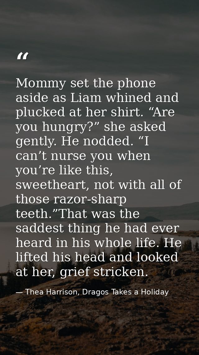 Mommy set the phone aside as Liam whined and plucked at her shirt. “Are you hungry?” she asked gently. He nodded. “I can — Thea Harrison, Dragos Takes a Holiday