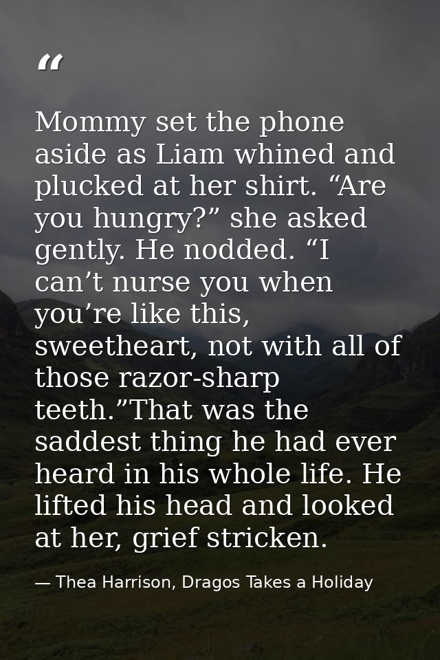 Mommy set the phone aside as Liam whined and plucked at her shirt. “Are you hungry?” she asked gently. He nodded. “I can — Thea Harrison, Dragos Takes a Holiday