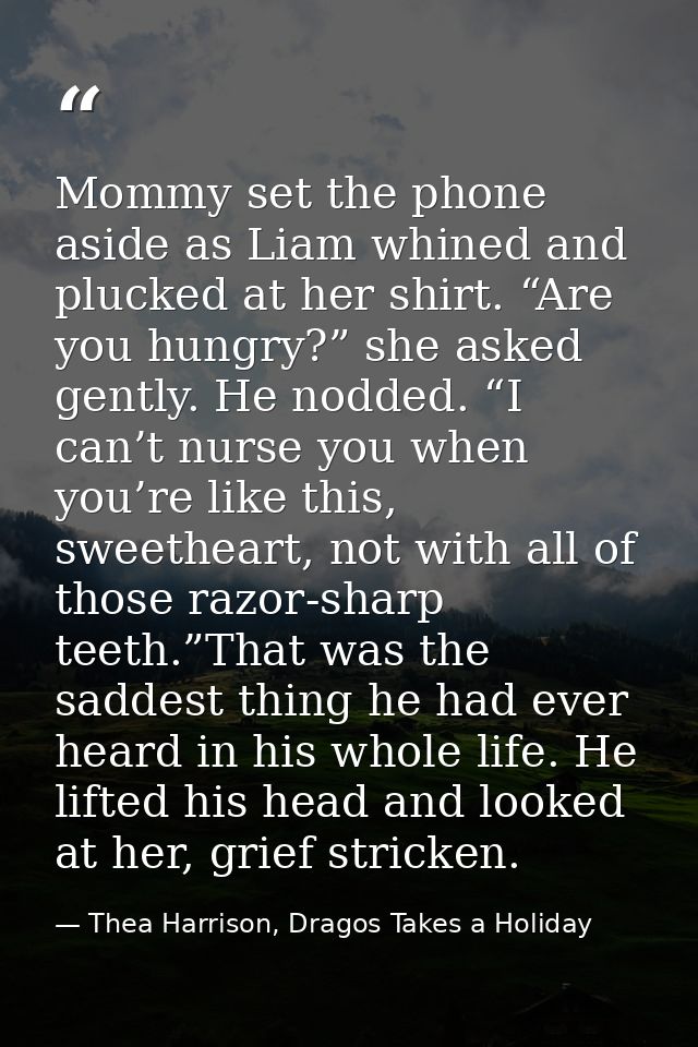 Mommy set the phone aside as Liam whined and plucked at her shirt. “Are you hungry?” she asked gently. He nodded. “I can — Thea Harrison, Dragos Takes a Holiday