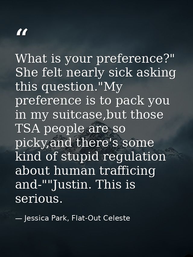 What is your preference?" She felt nearly sick asking this question."My preference is to pack you in my suitcase,but tho — Jessica Park, Flat-Out Celeste