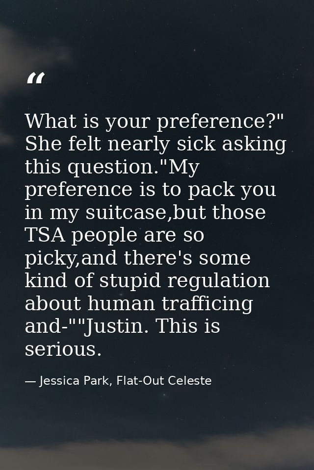 What is your preference?" She felt nearly sick asking this question."My preference is to pack you in my suitcase,but tho — Jessica Park, Flat-Out Celeste
