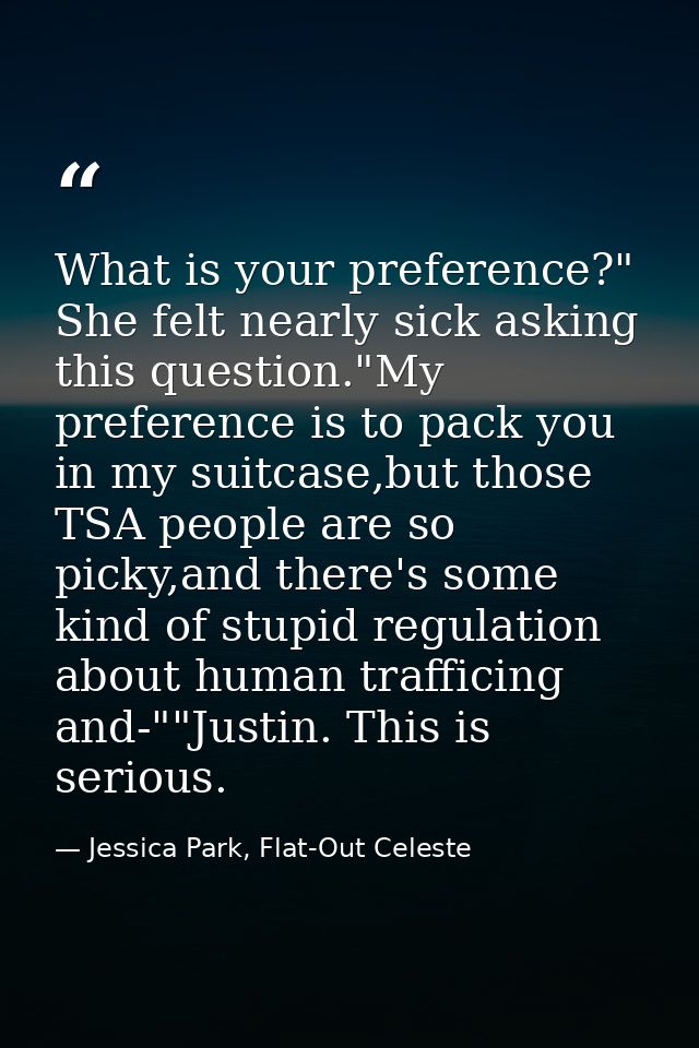 What is your preference?" She felt nearly sick asking this question."My preference is to pack you in my suitcase,but tho — Jessica Park, Flat-Out Celeste