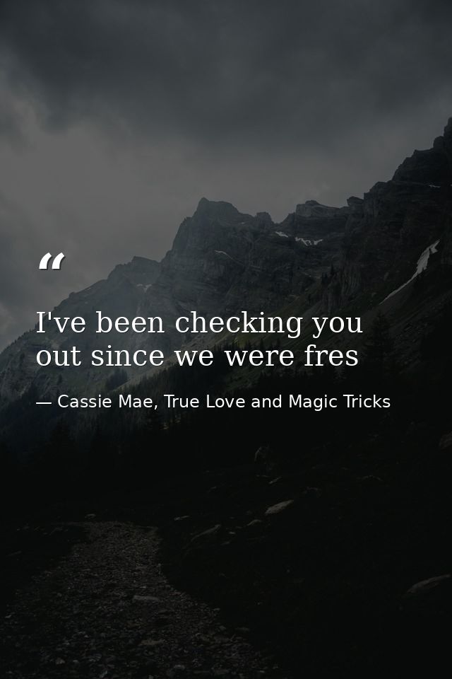 I've been checking you out since we were fres — Cassie Mae, True Love and Magic Tricks
