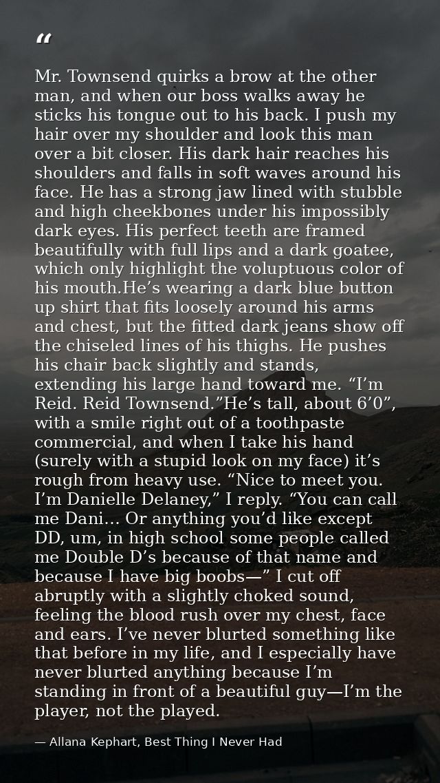 Mr. Townsend quirks a brow at the other man, and when our boss walks away he sticks his tongue out to his back. I push m — Allana Kephart, Best Thing I Never Had