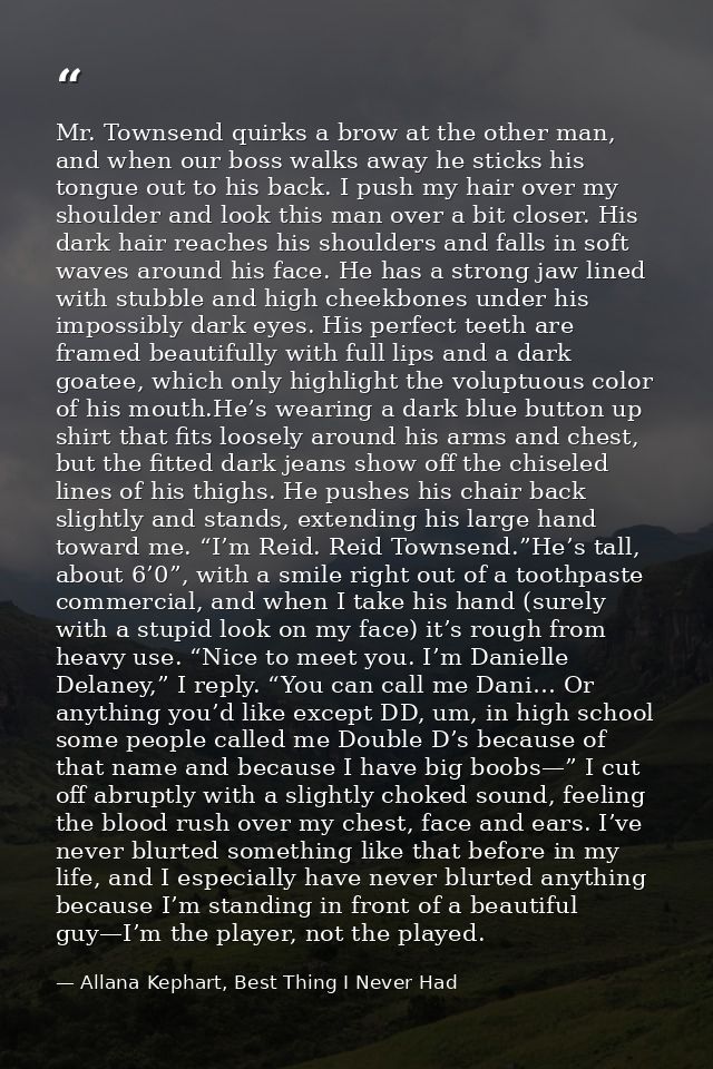 Mr. Townsend quirks a brow at the other man, and when our boss walks away he sticks his tongue out to his back. I push m — Allana Kephart, Best Thing I Never Had