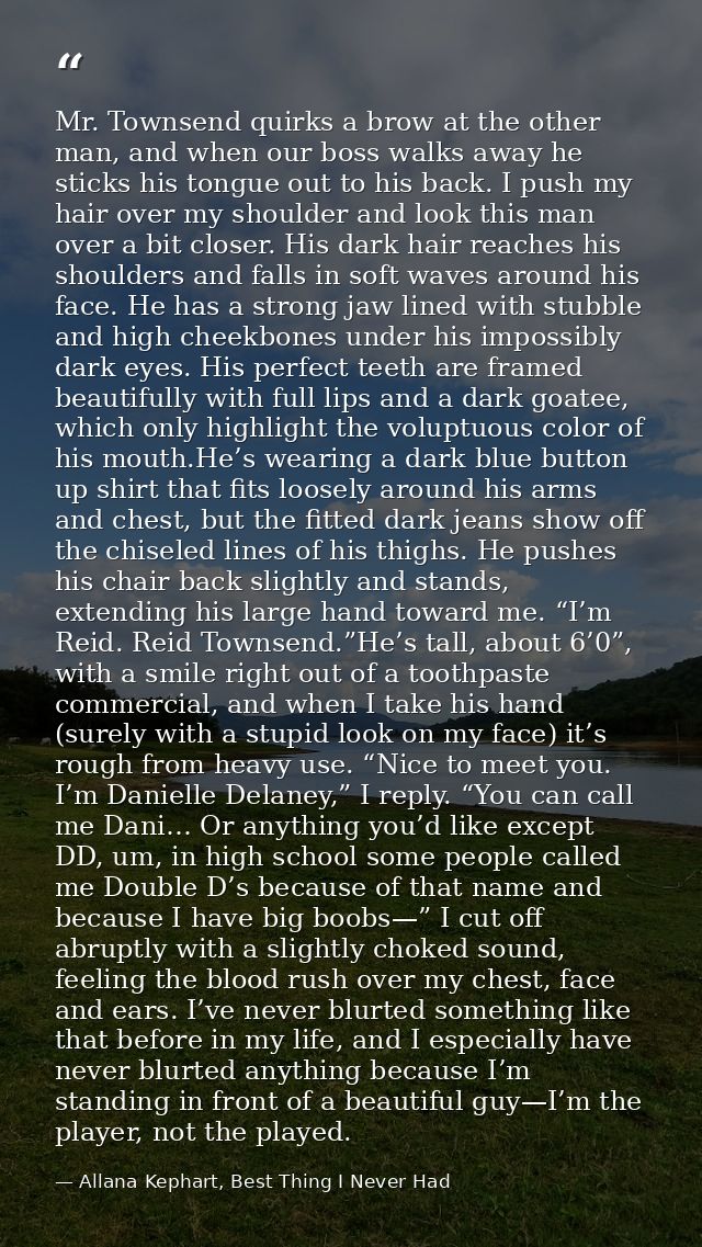 Mr. Townsend quirks a brow at the other man, and when our boss walks away he sticks his tongue out to his back. I push m — Allana Kephart, Best Thing I Never Had