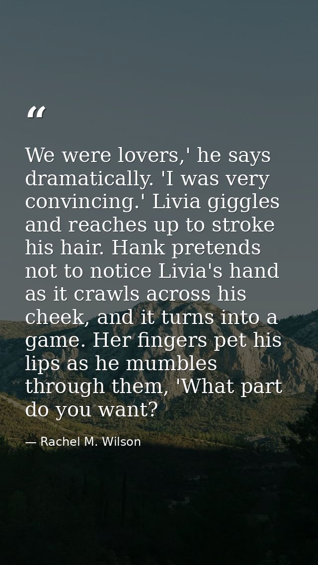 We were lovers,' he says dramatically. 'I was very convincing.' Livia giggles and reaches up to stroke his hair. Hank pr — Rachel M. Wilson