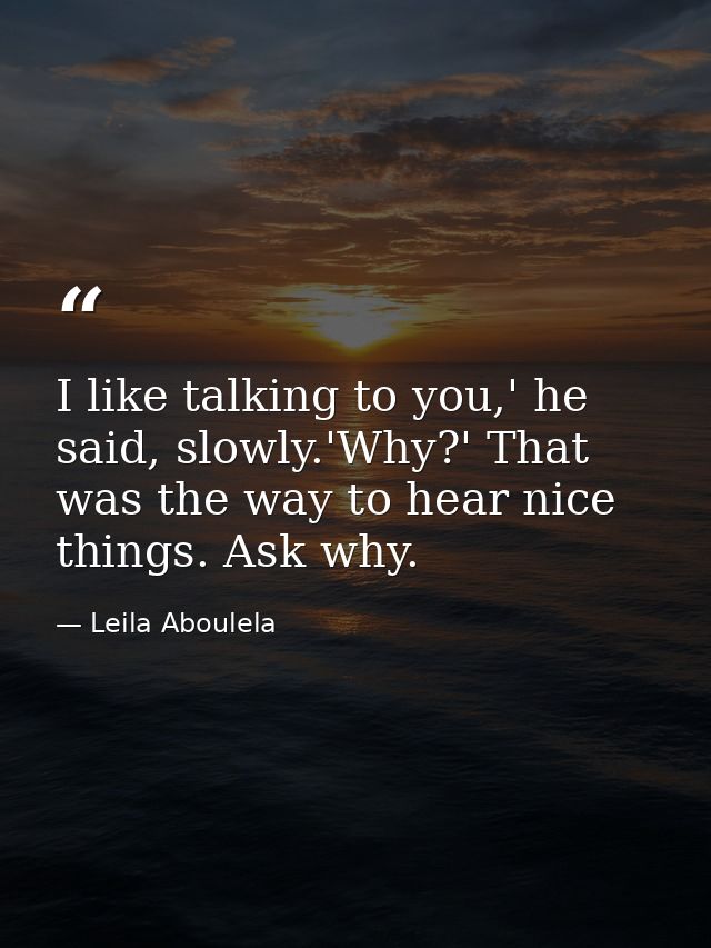 I like talking to you,' he said, slowly.'Why?' That was the way to hear nice things. Ask why. — Leila Aboulela