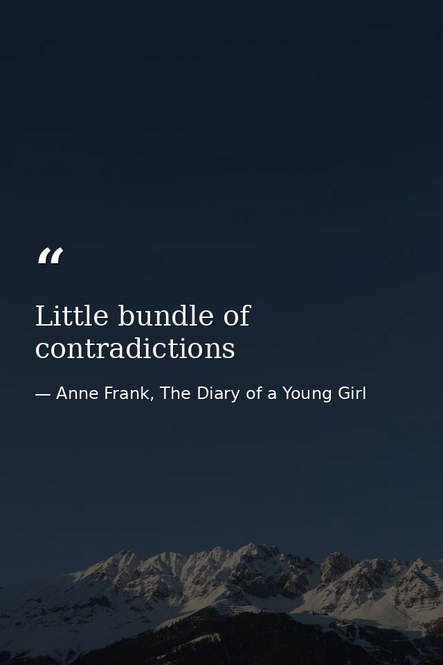Little bundle of contradictions — Anne Frank, The Diary of a Young Girl