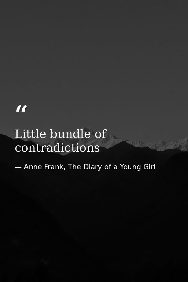 Little bundle of contradictions — Anne Frank, The Diary of a Young Girl