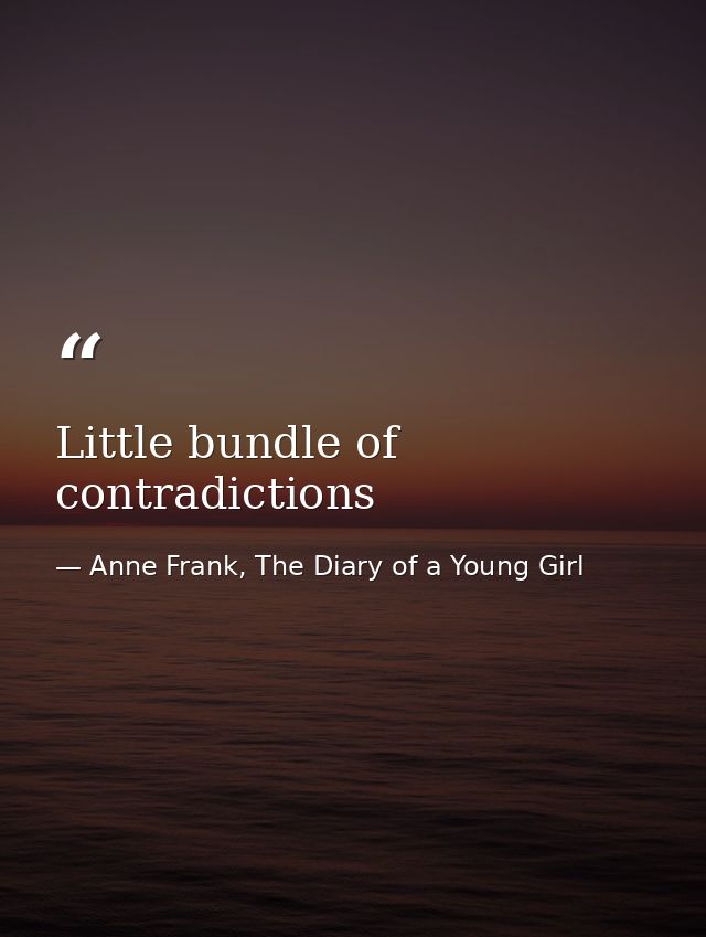 Little bundle of contradictions — Anne Frank, The Diary of a Young Girl