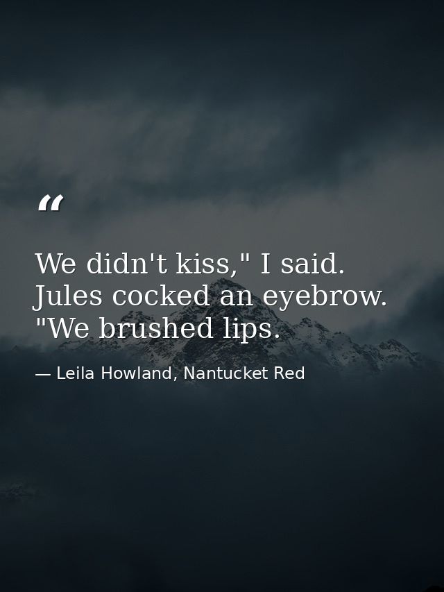 We didn't kiss," I said. Jules cocked an eyebrow. "We brushed lips. — Leila Howland, Nantucket Red