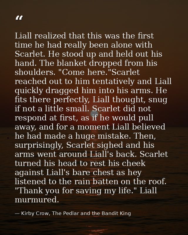 Liall realized that this was the first time he had really been alone with Scarlet. He stood up and held out his hand. Th — Kirby Crow, The Pedlar and the Bandit King