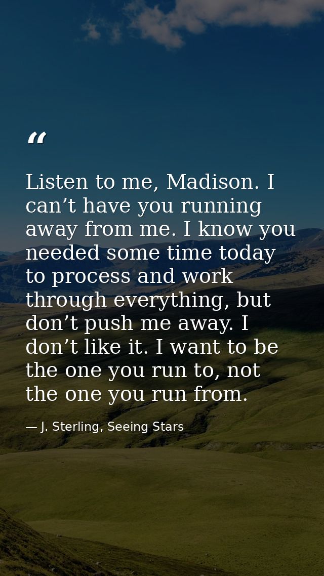 Listen to me, Madison. I can’t have you running away from me. I know you needed some time today to process and work thro — J. Sterling, Seeing Stars
