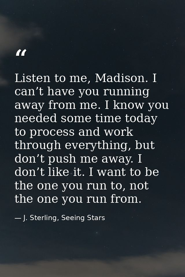 Listen to me, Madison. I can’t have you running away from me. I know you needed some time today to process and work thro — J. Sterling, Seeing Stars