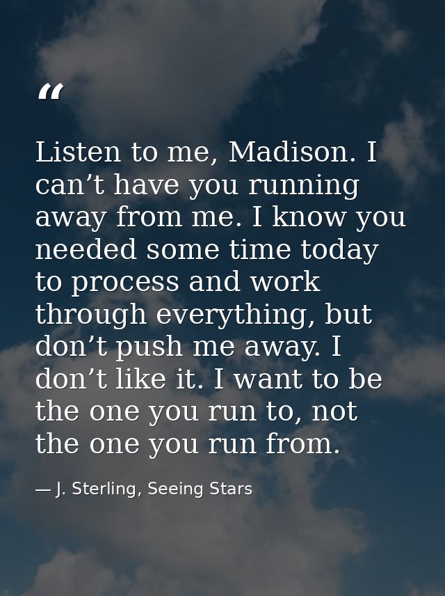 Listen to me, Madison. I can’t have you running away from me. I know you needed some time today to process and work thro — J. Sterling, Seeing Stars