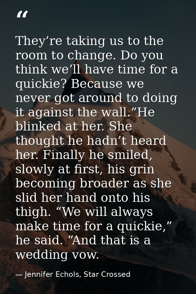 They’re taking us to the room to change. Do you think we’ll have time for a quickie? Because we never got around to doin — Jennifer Echols, Star Crossed