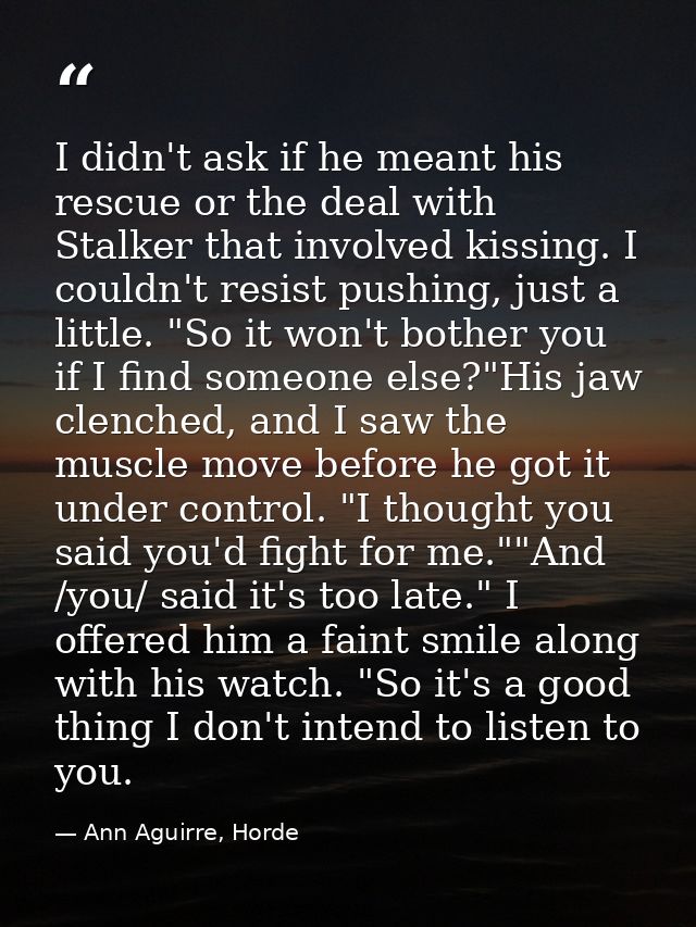 I didn't ask if he meant his rescue or the deal with Stalker that involved kissing. I couldn't resist pushing, just a li — Ann Aguirre, Horde