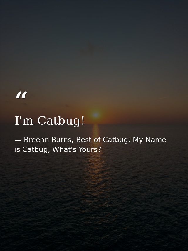 I'm Catbug! — Breehn Burns, Best of Catbug: My Name is Catbug, What's Yours?
