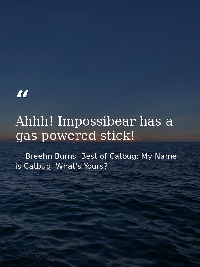 Ahhh! Impossibear has a gas powered stick! — Breehn Burns, Best of Catbug: My Name is Catbug, What's Yours?