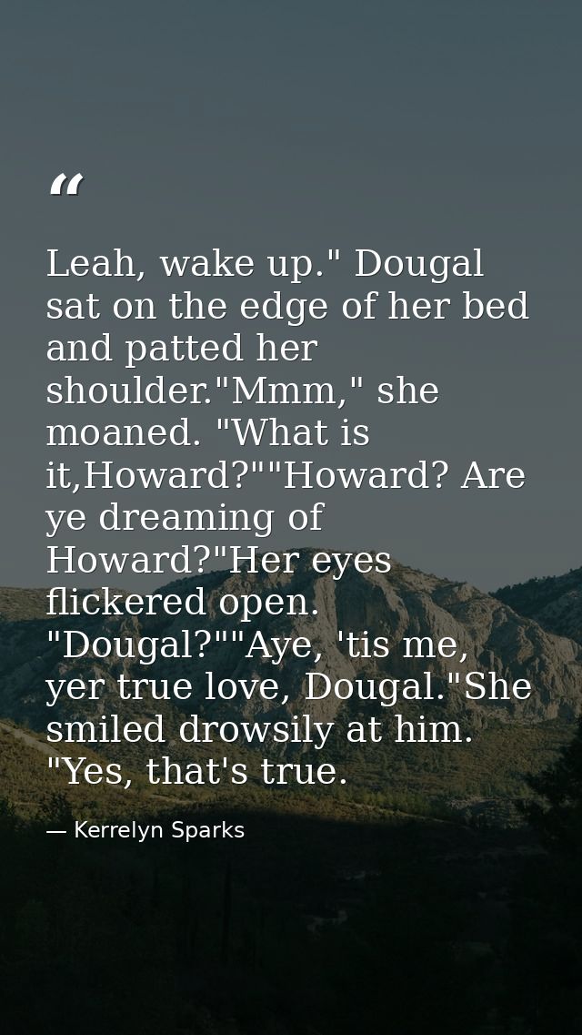 Leah, wake up." Dougal sat on the edge of her bed and patted her shoulder."Mmm," she moaned. "What is it,Howard?""Howard — Kerrelyn Sparks
