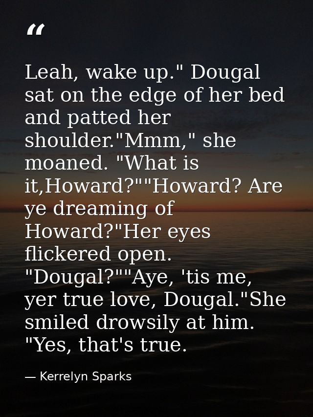 Leah, wake up." Dougal sat on the edge of her bed and patted her shoulder."Mmm," she moaned. "What is it,Howard?""Howard — Kerrelyn Sparks