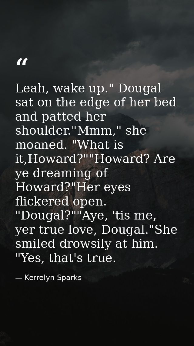 Leah, wake up." Dougal sat on the edge of her bed and patted her shoulder."Mmm," she moaned. "What is it,Howard?""Howard — Kerrelyn Sparks