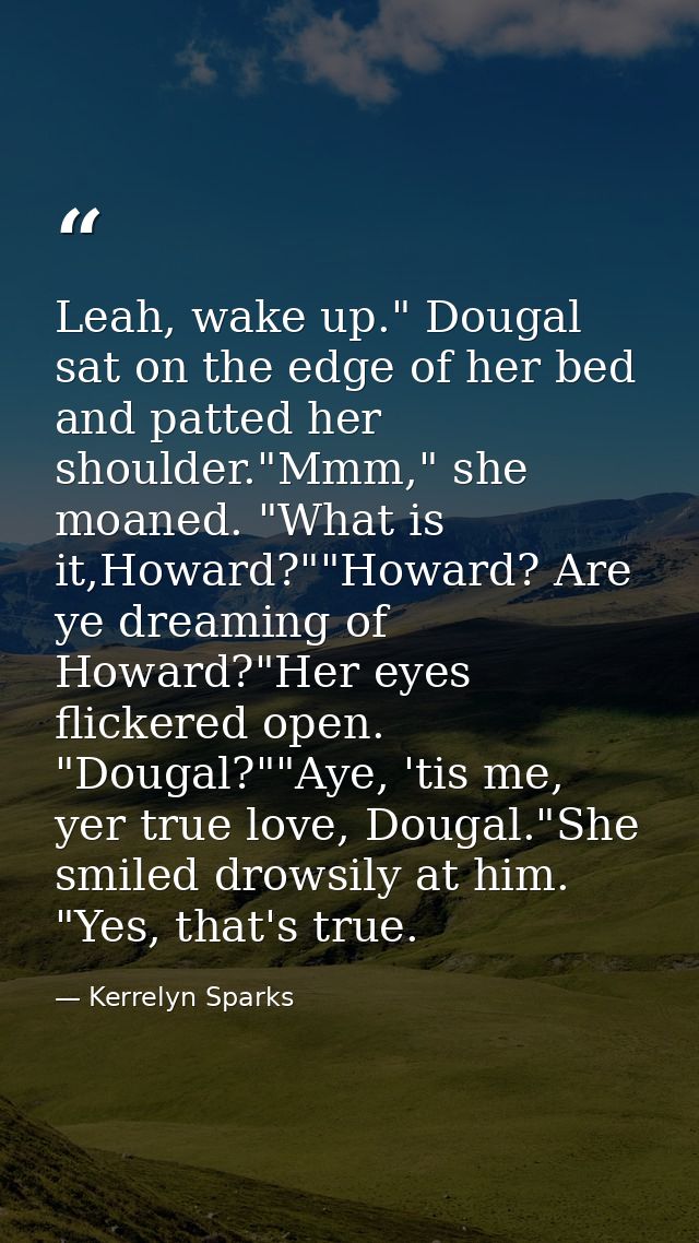Leah, wake up." Dougal sat on the edge of her bed and patted her shoulder."Mmm," she moaned. "What is it,Howard?""Howard — Kerrelyn Sparks