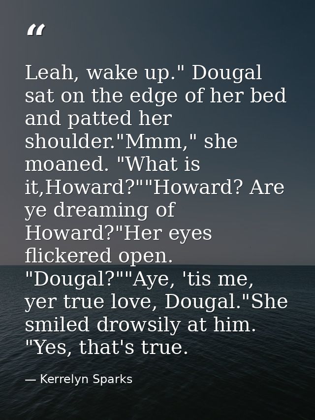Leah, wake up." Dougal sat on the edge of her bed and patted her shoulder."Mmm," she moaned. "What is it,Howard?""Howard — Kerrelyn Sparks