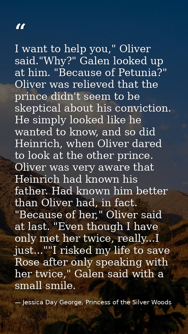 I want to help you," Oliver said."Why?" Galen looked up at him. "Because of Petunia?" Oliver was relieved that the princ — Jessica Day George, Princess of the Silver Woods