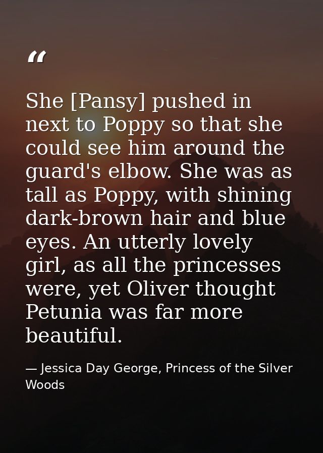 She [Pansy] pushed in next to Poppy so that she could see him around the guard's elbow. She was as tall as Poppy, with s — Jessica Day George, Princess of the Silver Woods