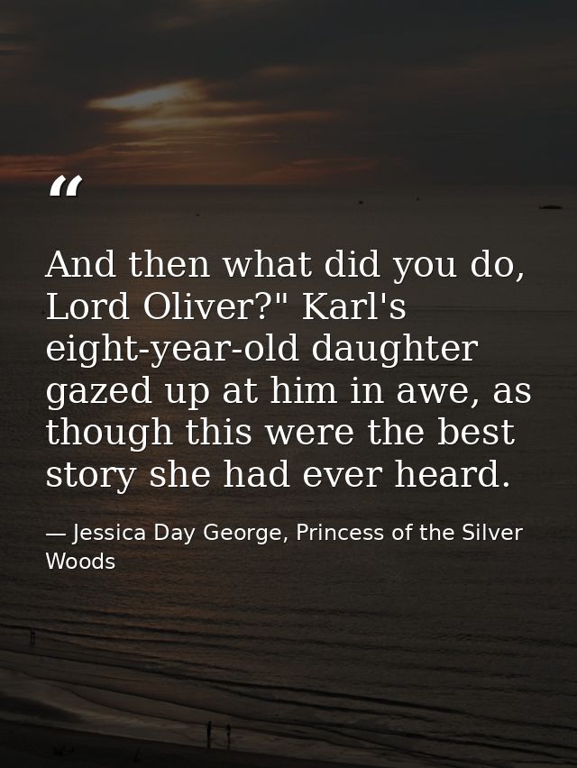 And then what did you do, Lord Oliver?" Karl's eight-year-old daughter gazed up at him in awe, as though this were the b — Jessica Day George, Princess of the Silver Woods