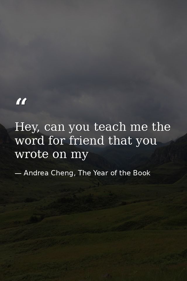 Hey, can you teach me the word for friend that you wrote on my — Andrea Cheng, The Year of the Book