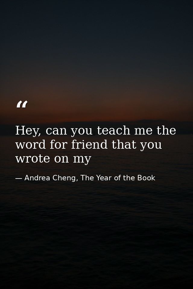 Hey, can you teach me the word for friend that you wrote on my — Andrea Cheng, The Year of the Book