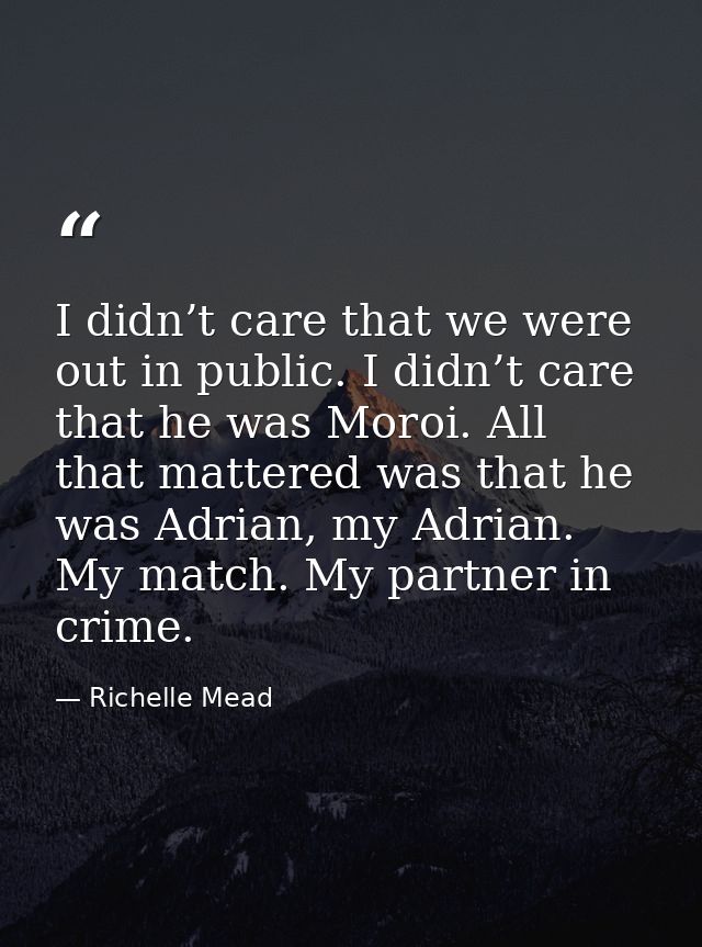 I didn’t care that we were out in public. I didn’t care that he was Moroi. All that mattered was that he was Adrian, my  — Richelle Mead