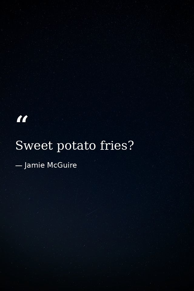 Sweet potato fries? — Jamie McGuire