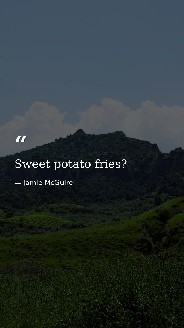 Sweet potato fries? — Jamie McGuire