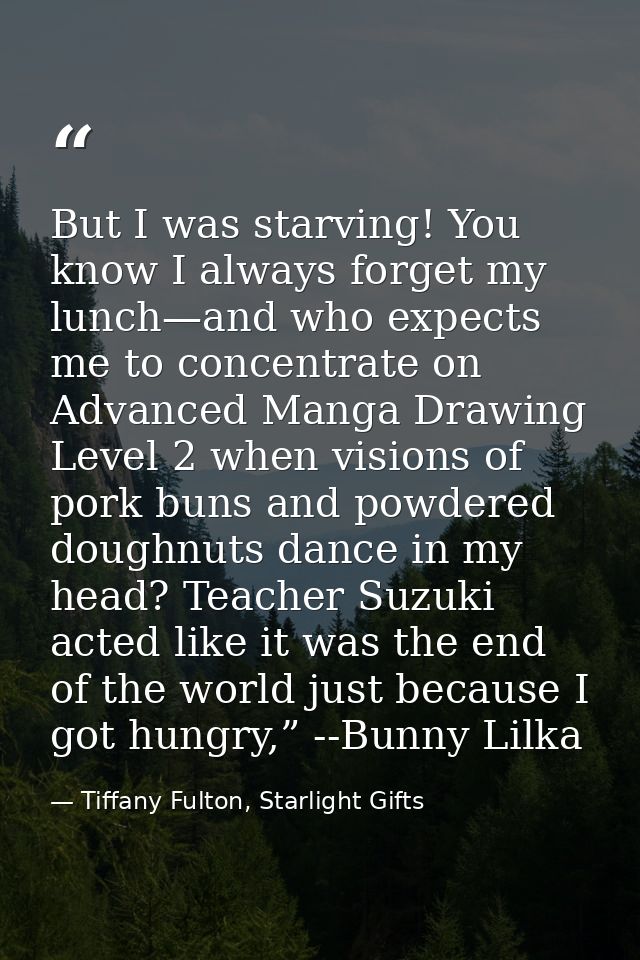 But I was starving! You know I always forget my lunch—and who expects me to concentrate on Advanced Manga Drawing Level  — Tiffany Fulton, Starlight Gifts
