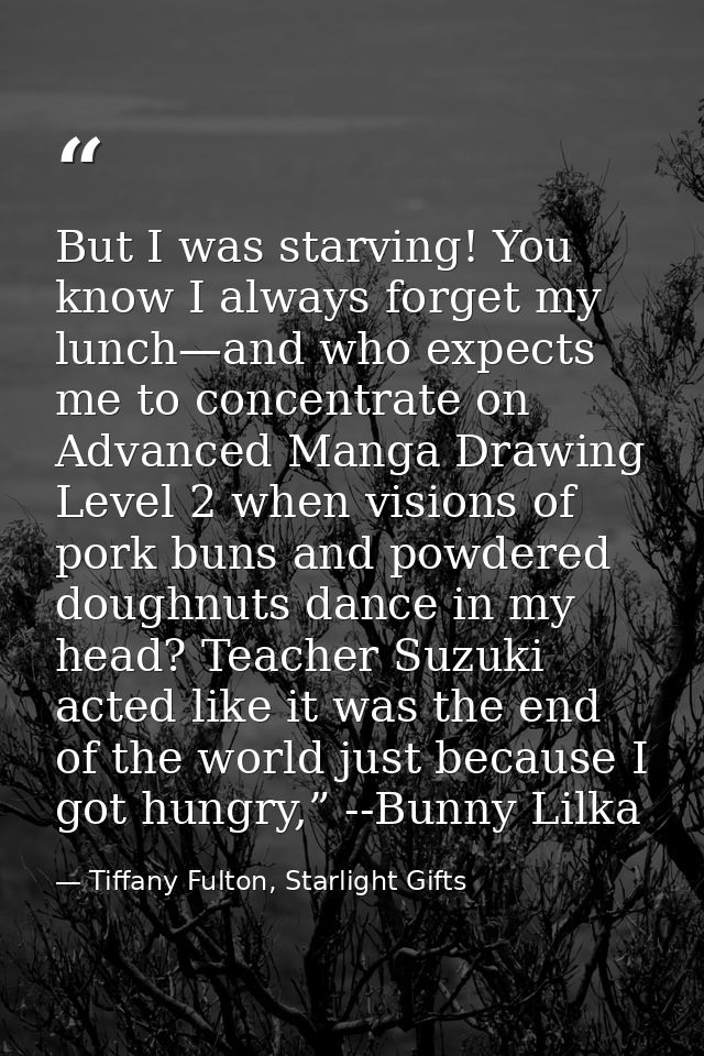 But I was starving! You know I always forget my lunch—and who expects me to concentrate on Advanced Manga Drawing Level  — Tiffany Fulton, Starlight Gifts