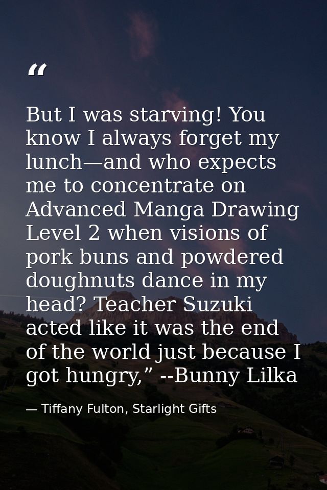 But I was starving! You know I always forget my lunch—and who expects me to concentrate on Advanced Manga Drawing Level  — Tiffany Fulton, Starlight Gifts