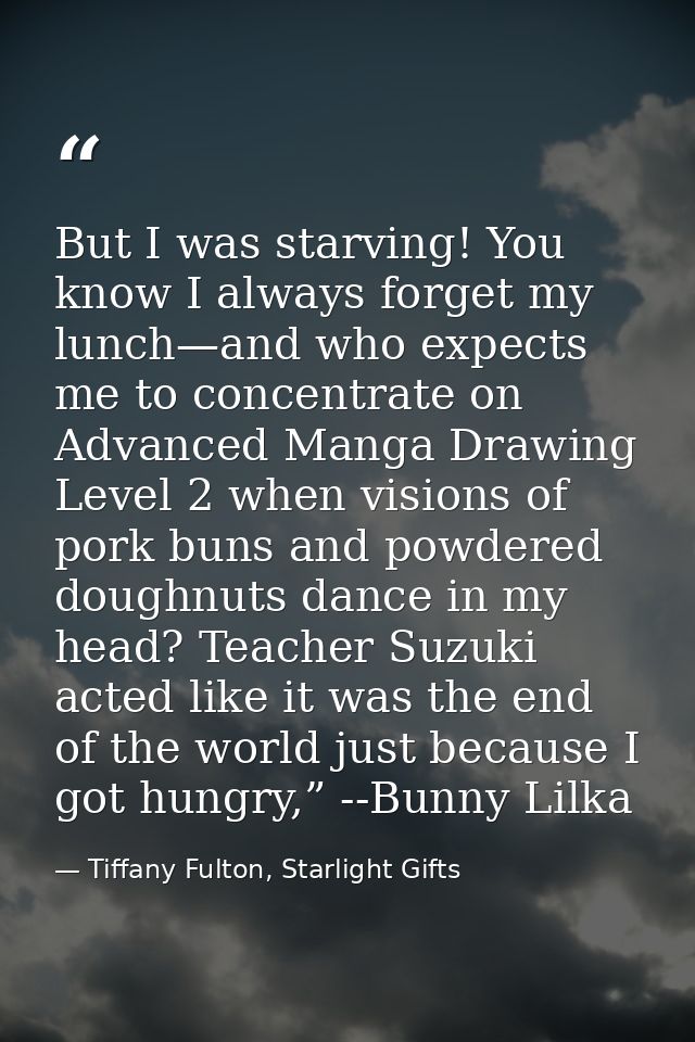 But I was starving! You know I always forget my lunch—and who expects me to concentrate on Advanced Manga Drawing Level  — Tiffany Fulton, Starlight Gifts