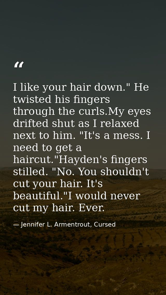 I like your hair down." He twisted his fingers through the curls.My eyes drifted shut as I relaxed next to him. "It's a  — Jennifer L. Armentrout, Cursed