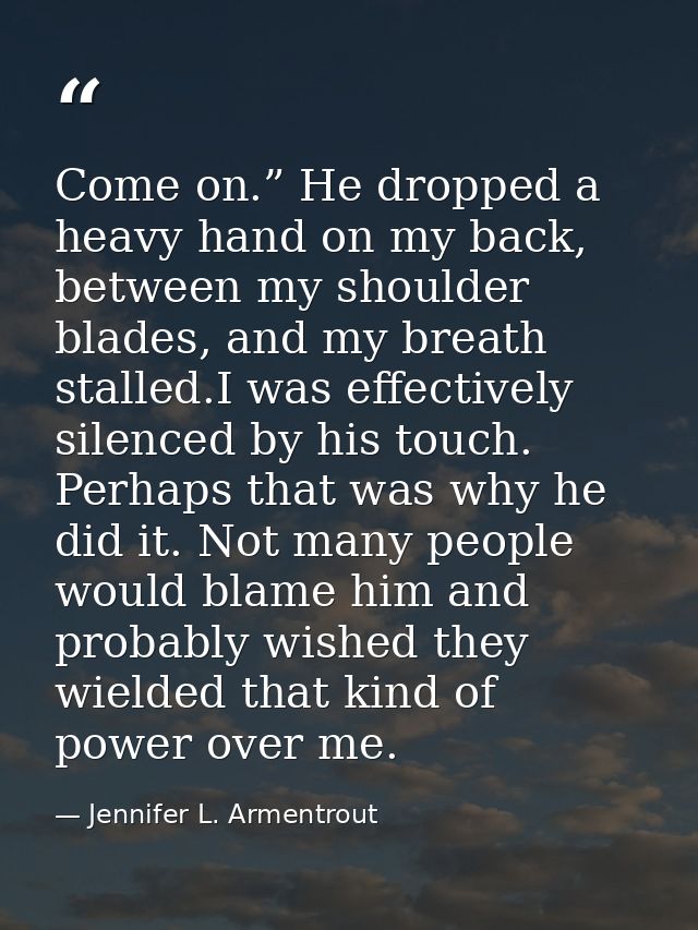 Come on.” He dropped a heavy hand on my back, between my shoulder blades, and my breath stalled.I was effectively silenc — Jennifer L. Armentrout
