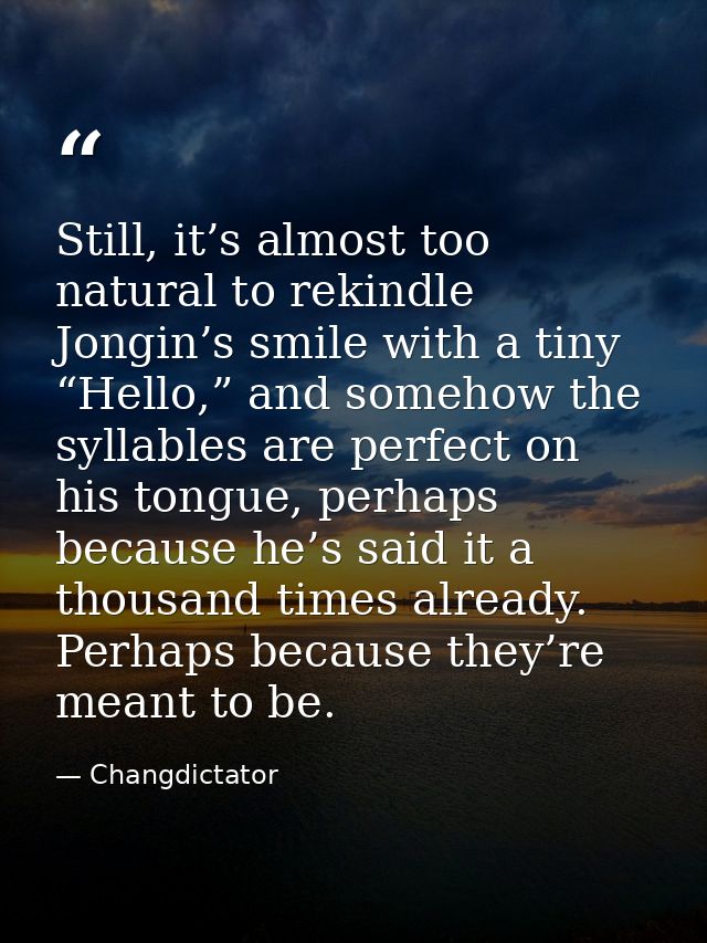 Still, it’s almost too natural to rekindle Jongin’s smile with a tiny “Hello,” and somehow the syllables are perfect on  — Changdictator