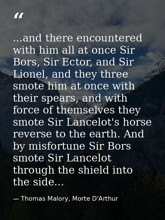 ...and there encountered with him all at once Sir Bors, Sir Ector, and Sir Lionel, and they three smote him at once with — Thomas Malory, Morte D'Arthur